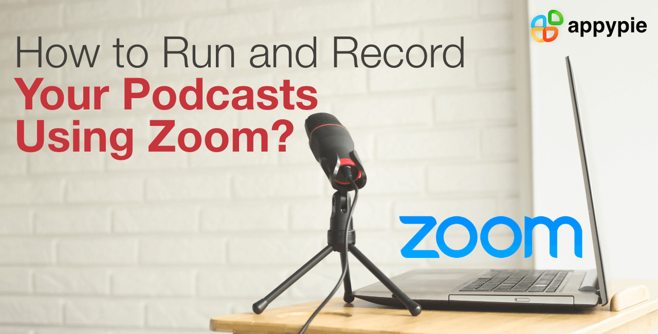 How to Run and Record Your Podcasts Using Zoom - Appy Pie